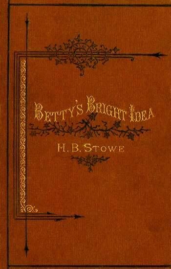 Betty's Bright Idea by Harriet Beecher Stowe